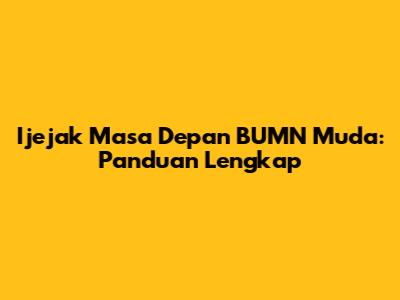 Ijejak Masa Depan BUMN Muda: Panduan Lengkap