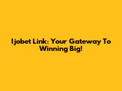 Ijobet Link: Your Gateway To Winning Big!