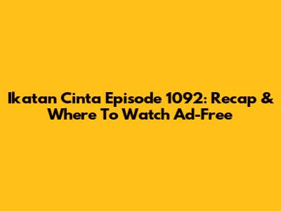 Ikatan Cinta Episode 1092: Recap & Where To Watch Ad-Free