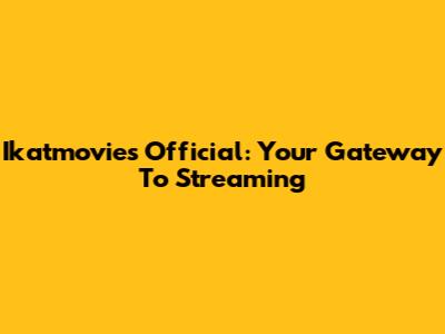Ikatmovies Official: Your Gateway To Streaming