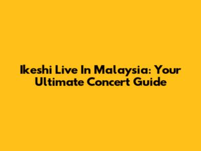 Ikeshi Live In Malaysia: Your Ultimate Concert Guide