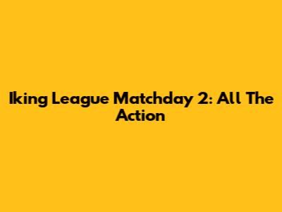Iking League Matchday 2: All The Action