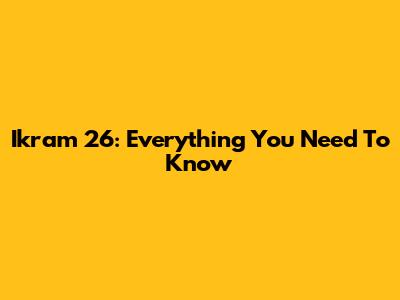 Ikram 26: Everything You Need To Know