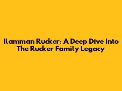 Ilamman Rucker: A Deep Dive Into The Rucker Family Legacy