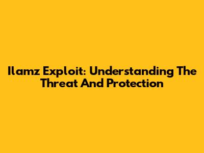 Ilamz Exploit: Understanding The Threat And Protection