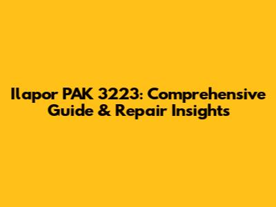 Ilapor PAK 3223: Comprehensive Guide & Repair Insights