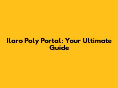 Ilaro Poly Portal: Your Ultimate Guide