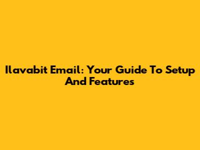 Ilavabit Email: Your Guide To Setup And Features