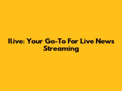 Ilive: Your Go-To For Live News Streaming