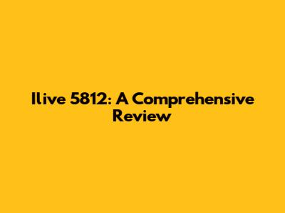 Ilive 5812: A Comprehensive Review