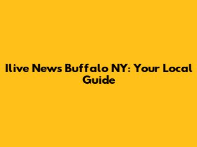 Ilive News Buffalo NY: Your Local Guide
