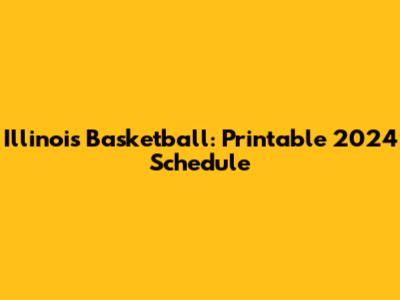 Illinois Basketball: Printable 2024 Schedule