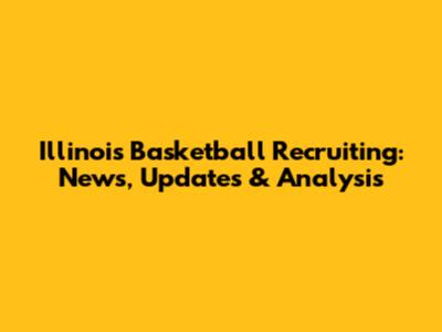 Illinois Basketball Recruiting: News, Updates & Analysis