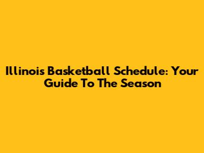 Illinois Basketball Schedule: Your Guide To The Season