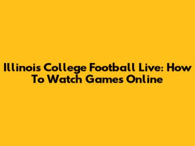 Illinois College Football Live: How To Watch Games Online