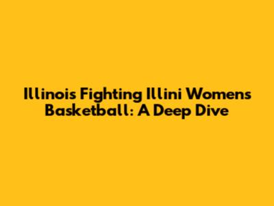 Illinois Fighting Illini Women's Basketball: A Deep Dive