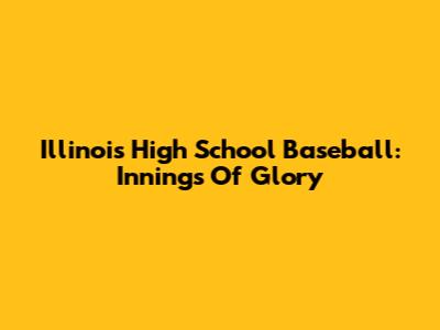 Illinois High School Baseball: Innings Of Glory