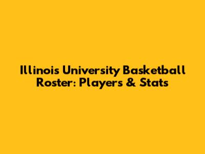 Illinois University Basketball Roster: Players & Stats