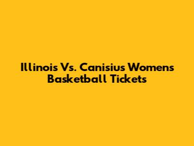 Illinois Vs. Canisius Women's Basketball Tickets