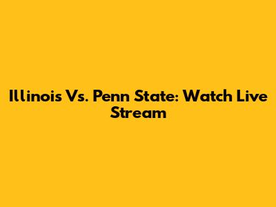 Illinois Vs. Penn State: Watch Live Stream