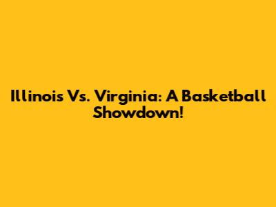 Illinois Vs. Virginia: A Basketball Showdown!