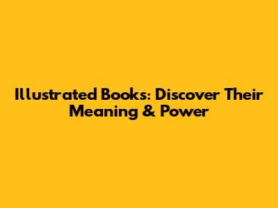 Illustrated Books: Discover Their Meaning & Power
