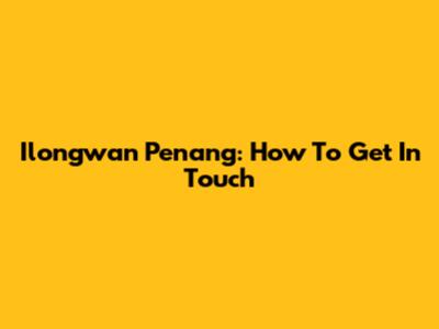 Ilongwan Penang: How To Get In Touch