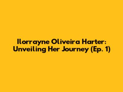 Ilorrayne Oliveira Harter: Unveiling Her Journey (Ep. 1)