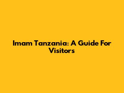 Imam Tanzania: A Guide For Visitors