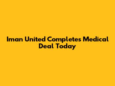 Iman United Completes Medical Deal Today