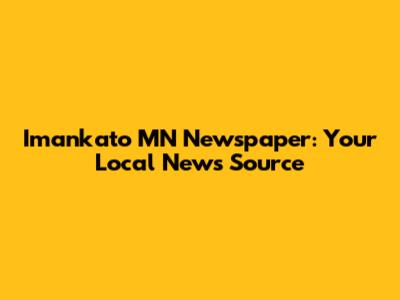 Imankato MN Newspaper: Your Local News Source