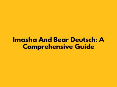 Imasha And Bear Deutsch: A Comprehensive Guide