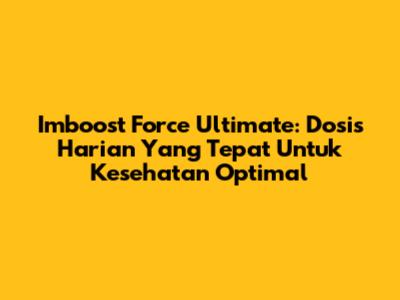 Imboost Force Ultimate: Dosis Harian Yang Tepat Untuk Kesehatan Optimal
