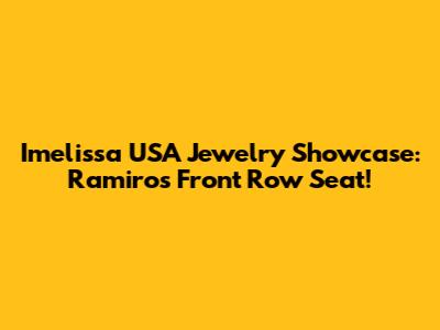 Imelissa USA Jewelry Showcase: Ramiro's Front Row Seat!