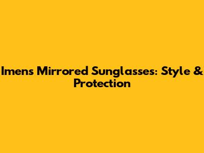 Imens Mirrored Sunglasses: Style & Protection