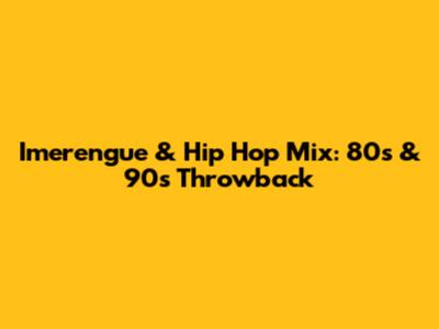 Imerengue & Hip Hop Mix: 80s & 90s Throwback