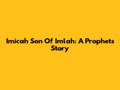 Imicah Son Of Imlah: A Prophet's Story