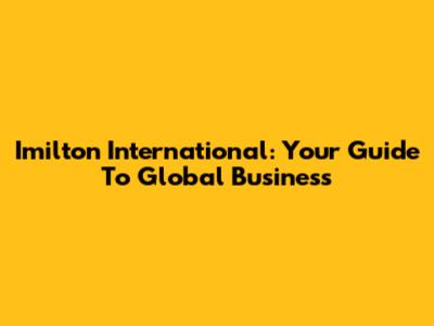 Imilton International: Your Guide To Global Business