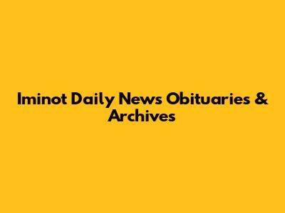 Iminot Daily News Obituaries & Archives
