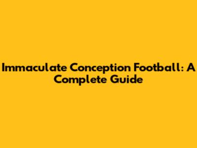 Immaculate Conception Football: A Complete Guide