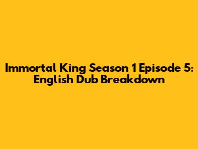 Immortal King Season 1 Episode 5: English Dub Breakdown