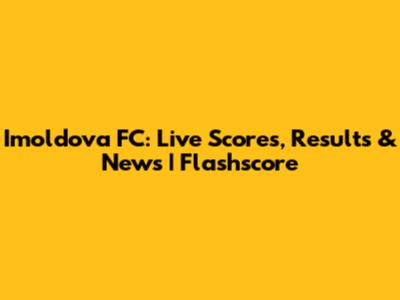 Imoldova FC: Live Scores, Results & News | Flashscore
