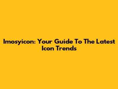 Imosyicon: Your Guide To The Latest Icon Trends