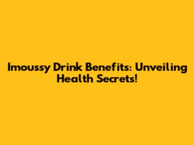 Imoussy Drink Benefits: Unveiling Health Secrets!