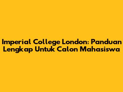Imperial College London: Panduan Lengkap Untuk Calon Mahasiswa