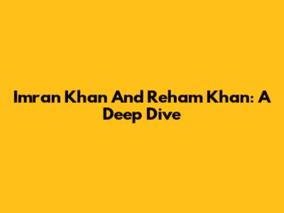 Imran Khan And Reham Khan: A Deep Dive