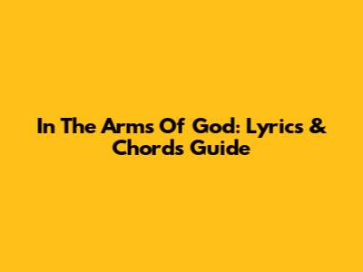 In The Arms Of God: Lyrics & Chords Guide