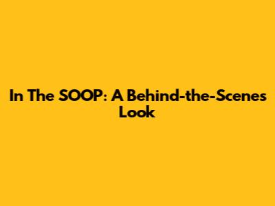 In The SOOP: A Behind-the-Scenes Look