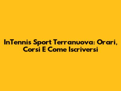 InTennis Sport Terranuova: Orari, Corsi E Come Iscriversi