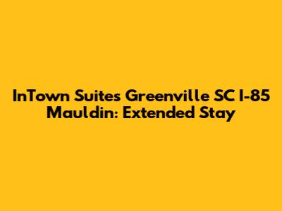 InTown Suites Greenville SC I-85 Mauldin: Extended Stay